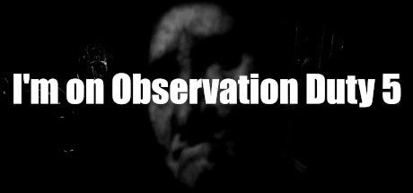 I'm on Observation Duty 5 (2022) - MobyGames