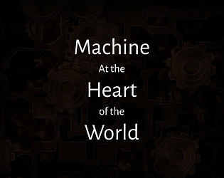 Front Cover for Machine at the Heart of the World (Linux and Macintosh and Windows) (itch.io release)
