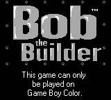 Bob the Builder: Fix it Fun! (Game Boy Color) screenshot: "This game can only be played on Game Boy Color."
