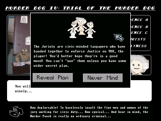 Murder Dog IV: Trial of the Murder Dog (Windows) screenshot: Not sure they'd think this plan is such a good idea, but who knows really.